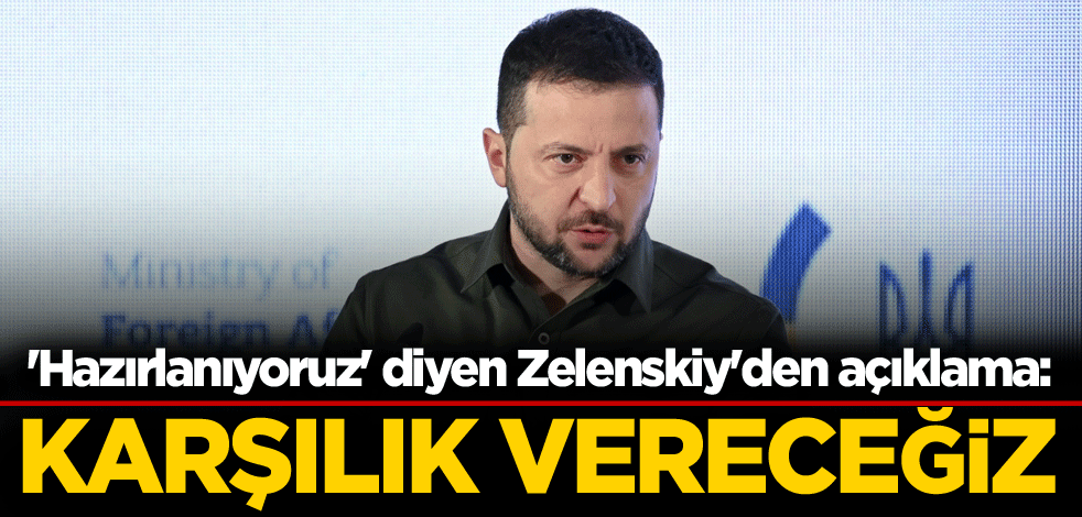 'Hazırlanıyoruz' diyen Zelenskiy'den açıklama: Karşılık vereceğiz