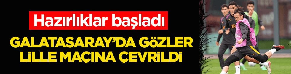 Hazırlıklar başladı! Galatasaray’da gözler Lille maçına çevrildi
