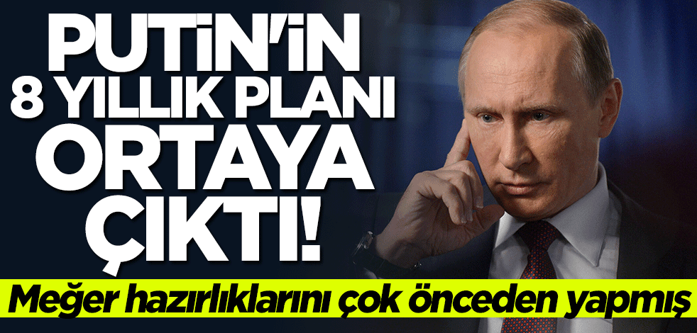 Hazırlıklarını çok önceden yapmış... Putin'in planı ortaya çıktı