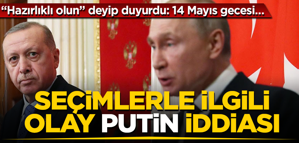 "Hazırlıklı olun" deyip duyurdu! Seçimlerle ilgili olay "Putin" iddiası! 14 Mayıs gecesi…