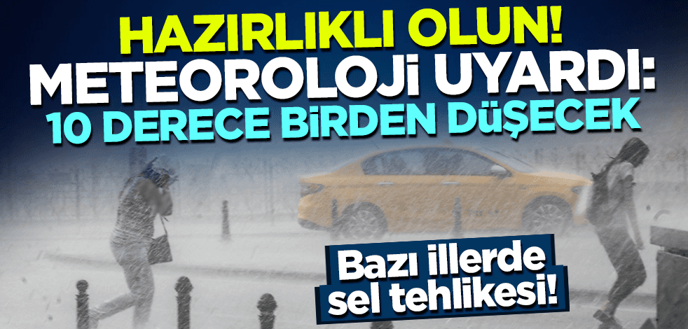 Hazırlıklı olun! Meteoroloji uyardı: Sıcaklık 10 derece düşecek