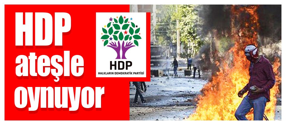 HDP ateşle oynuyor