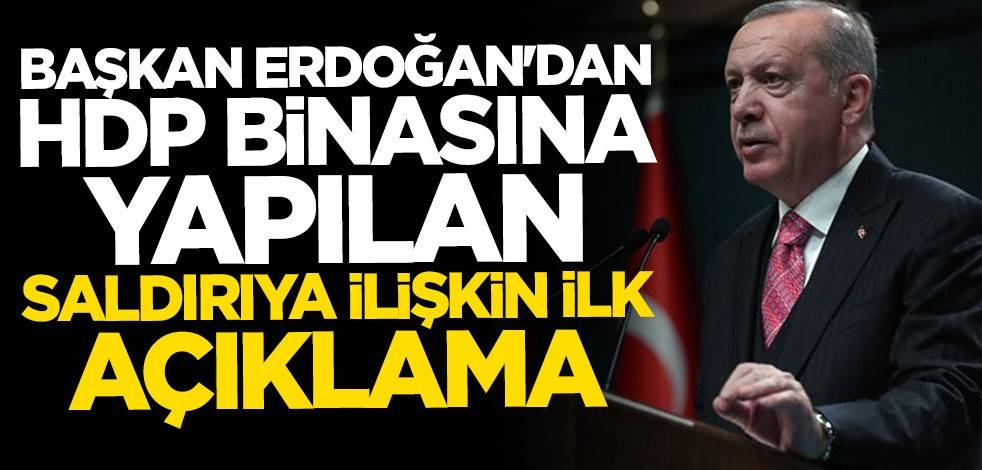 HDP binasına yapılan saldırıya ilişkin Başkan Erdoğan'dan ilk açıklama