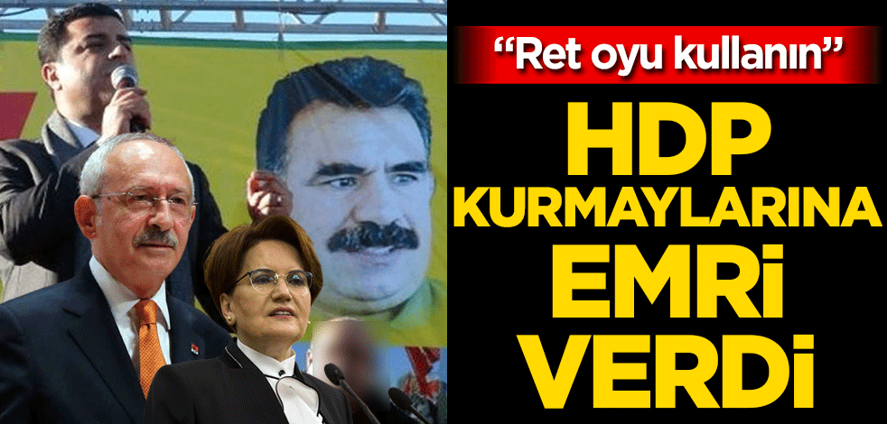 HDP, CHP ve İYİ Parti’ye emri verdi Ret oyu verin!
