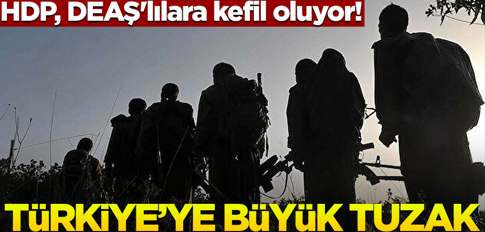 HDP, DEAŞ'lılara kefil oluyor! Türkiye'ye büyük tuzak
