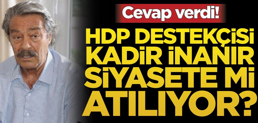HDP destekçisi Kadir İnanır siyasete mi atılıyor? Cevap verdi