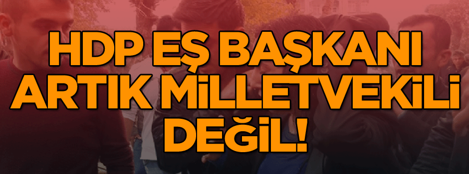 HDP Eş Başkanı artık Milletvekili değil