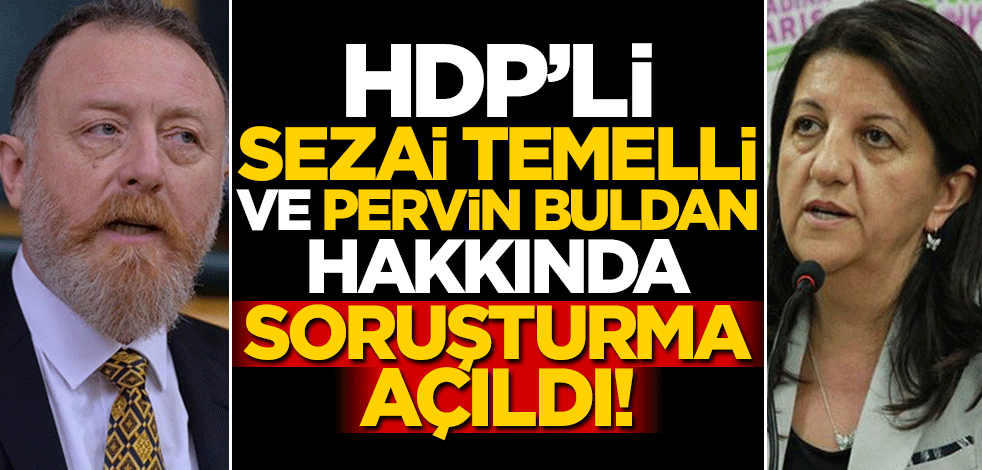 HDP Eş Başkanları Sezai Temelli ve Pervin Buldan hakkında soruşturma başlatıldı!