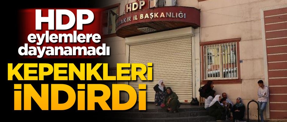 HDP eylemlere dayanamadı! Kepenkleri indirdi