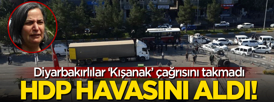 HDP havasını aldı, Diyarbakır'da meydanlar boş!