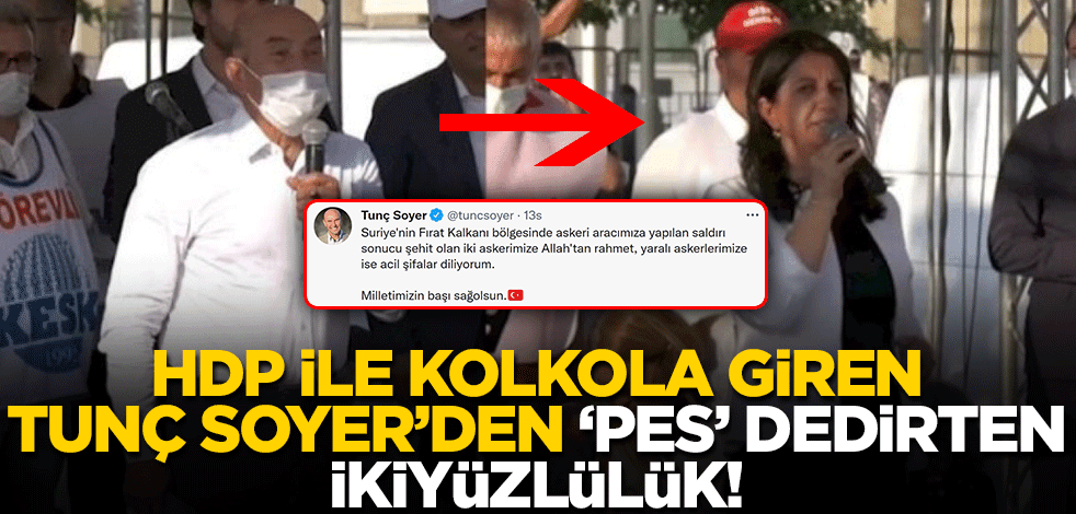HDP ile kolkola giren Tunç Soyer'den 'pes' dedirten ikiyüzlülük