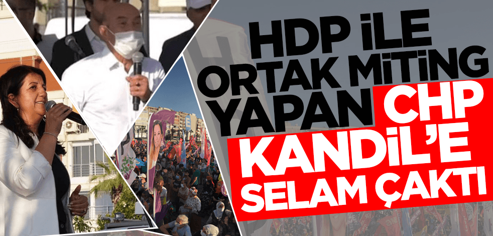 HDP ile ortak miting yapan CHP Kandil'e selam çaktı!
