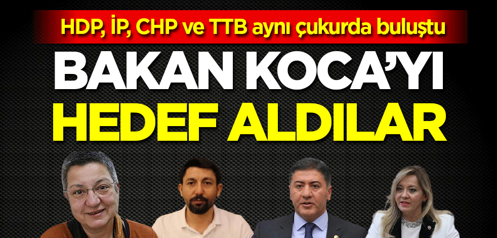 HDP, İP, CHP ve TTB aynı çukurda buluştu: Bakan Koca'yı hedef aldılar!