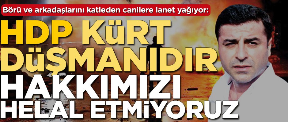 "HDP Kürt düşmanıdır hakkımızı helal etmiyoruz"