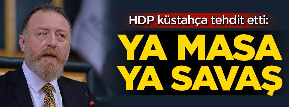 HDP küstahça tehdit etti: Ya masaya oturacaksınız ya da savaşacaksınız