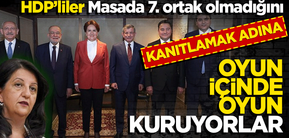 HDP masada 7. ortak olmadığını kanıtlamak adına oyun içinde oyun kuruyor!