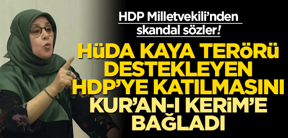 HDP milletvekili Hüda Kaya İslam'la terörü bağdaştırarak resmen İslam'a hakaret etti