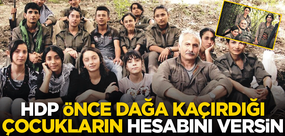 HDP, önce dağa kaçırdığı çocukların hesabını versin