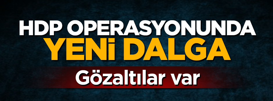 HDP operasyonunda yeni dalga: Gözaltılar var