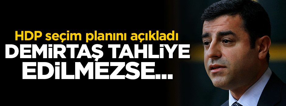 HDP planını açıkladı: Demirtaş tahliye edilmezse...