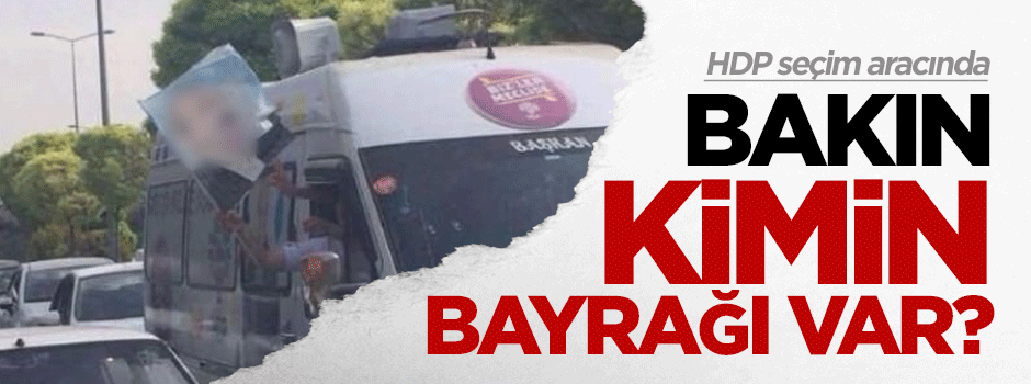 HDP seçim aracında bakın kimin bayrağı var?