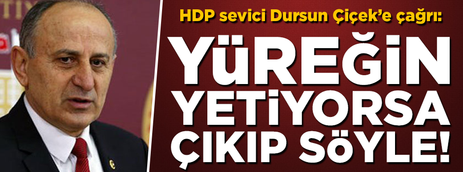 HDP sevici Dursun Çiçek'e çağrı! 'Yüreğin yetiyorsa çıkıp söyle'