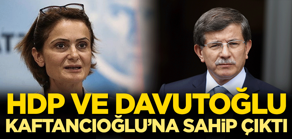 HDP ve Davutoğlu, Canan Kaftancıoğlu'na arka çıktı