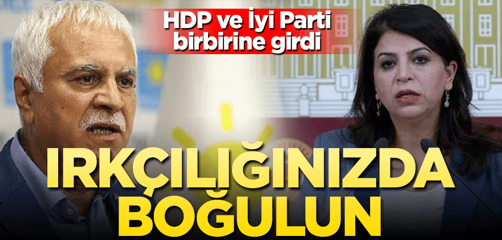 HDP ve İyi Parti birbirine girdi! Irkçılığınızda boğulun