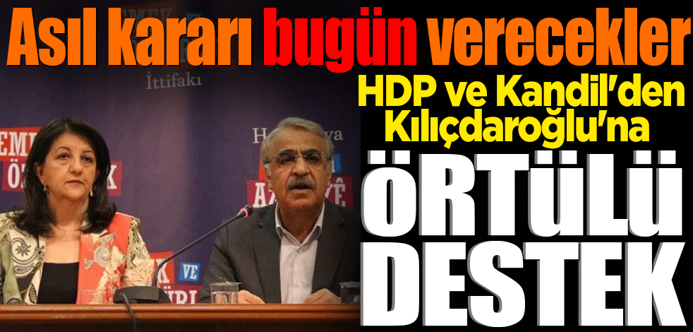 HDP ve Kandil'den Kılıçdaroğlu'na 'örtülü destek' kararı