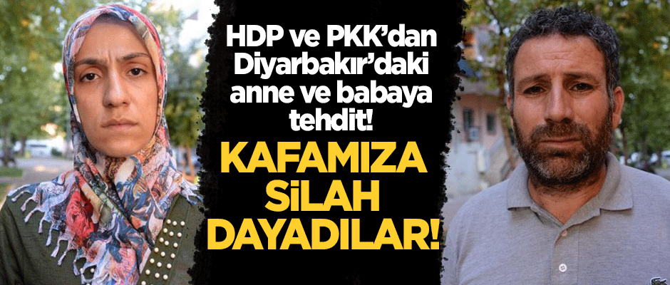 HDP ve PKK'dan Diyarbakır'daki anne ve babaya tehdit! "Kafamıza silah dayadılar"