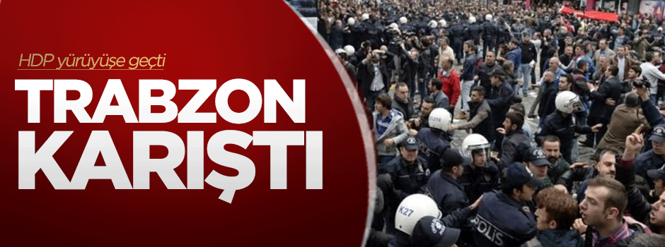 HDP yürüyüşe geçti, Trabzon karıştı!