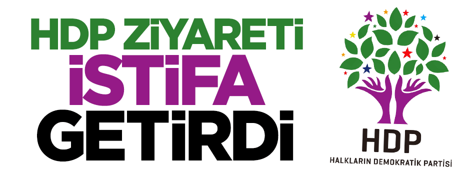 HDP ziyareti istifaya neden oldu