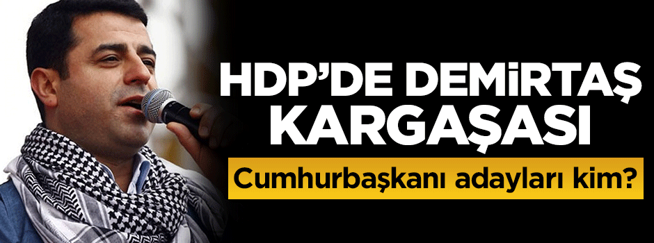 HDP'de Demirtaş kargaşası! Cumhurbaşkanı adayları kim?