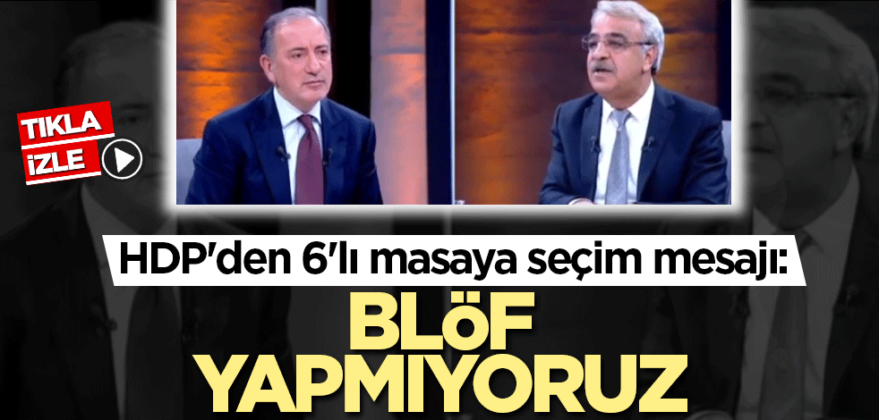 HDP'den 6'lı masaya seçim mesajı: Blöf yapmıyoruz