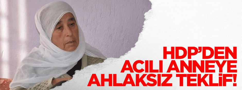 HDP'den acılı anneye ahlaksız teklif