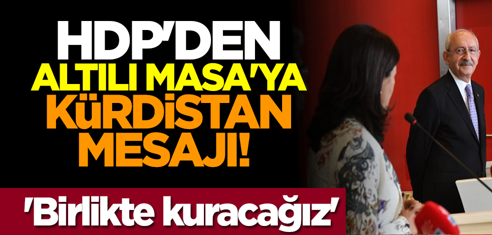 HDP'den Altılı Masa'ya Kürdistan mesajı! 'Birlikte kuracağız'