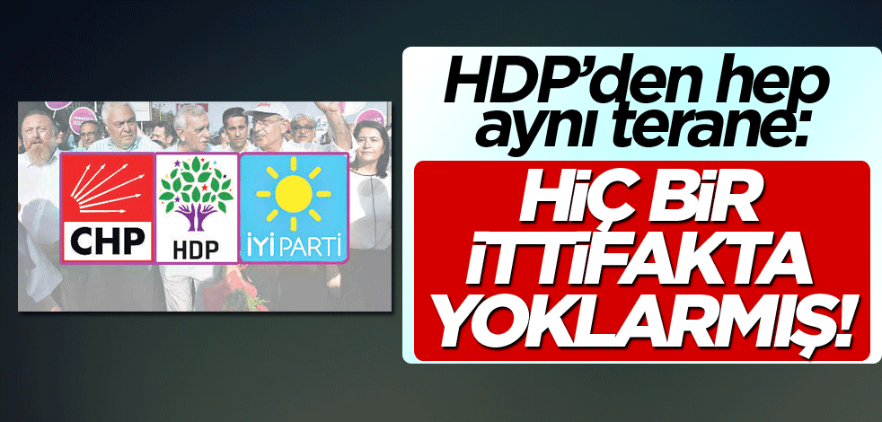 HDP’den hep aynı terane: Hiç bir ittifakta yoklarmış!