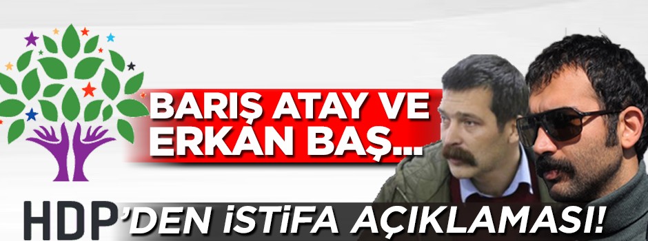 HDP'den İstifa açıklaması! Barış Atay ve Erkan Baş...