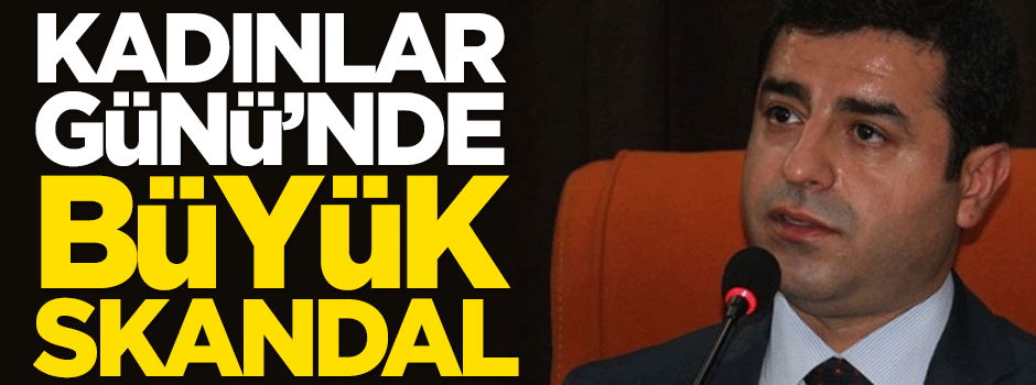 HDP'den Kadınlar Günü'nde büyük skandal