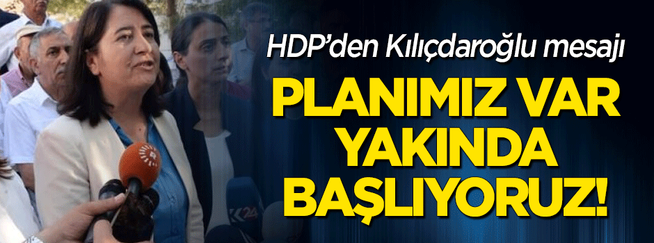HDP'den 'Kılıçdaroğlu' mesajı: Planımız var, yakında başlıyoruz