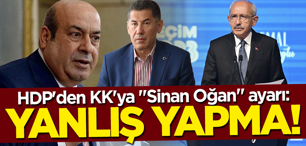 HDP'den Kılıçdaroğlu'na "Sinan Oğan" uyarısı: Yanlış yapma