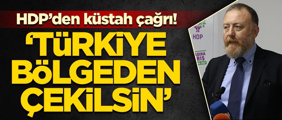 HDP'den küstah çağrı! 'Türkiye bölgeden çekilsin'