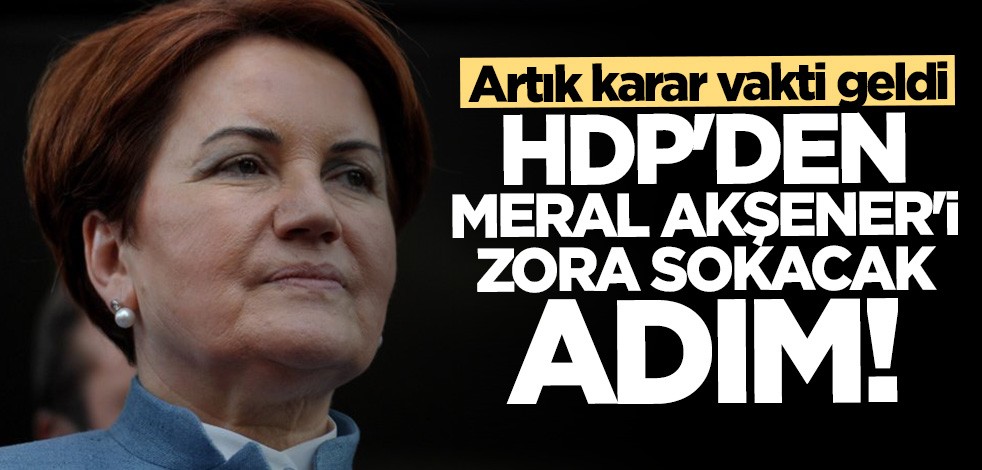 HDP'den Meral Akşener'i köşeye sıkıştıracak adım