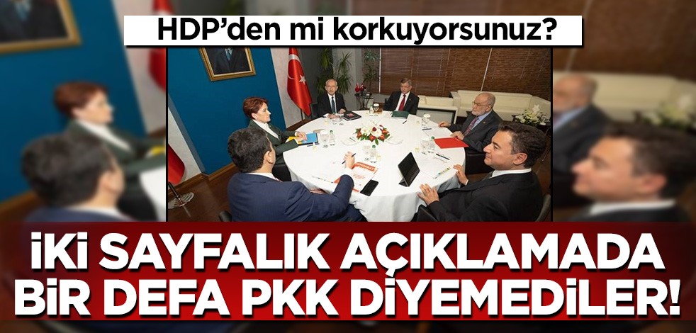 HDP'den mi korkuyorsunuz? 6'lı masa bir defa bile PKK diyemedi!