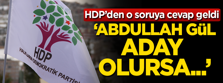 HDP'den o soruya cevap! 'Abdullah Gül aday olursa...'