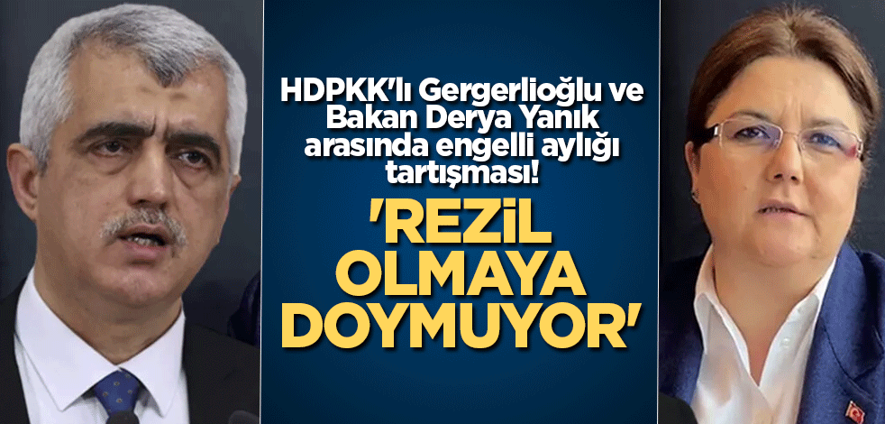 HDPKK'lı Gergerlioğlu ve Bakan Derya Yanık arasında engelli aylığı tartışması! 'Gergerlioğlu rezil olmaya doymuyor'