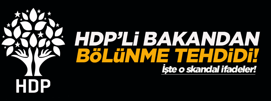 HDP'li bakan bölünmekle tehdit etti!