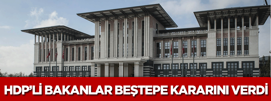 HDP'li bakanlardan beştepe kararı!