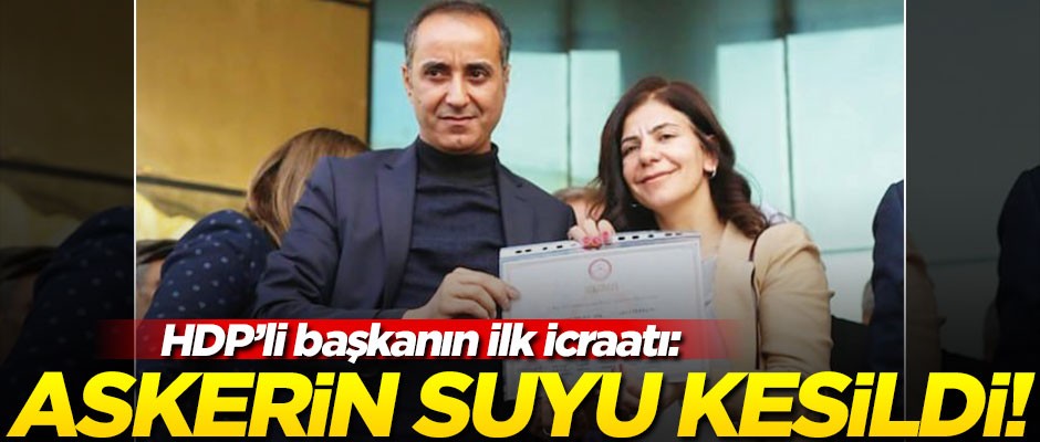 HDP'li başkanın ilk icraatı: Askerin suyunu kesti!