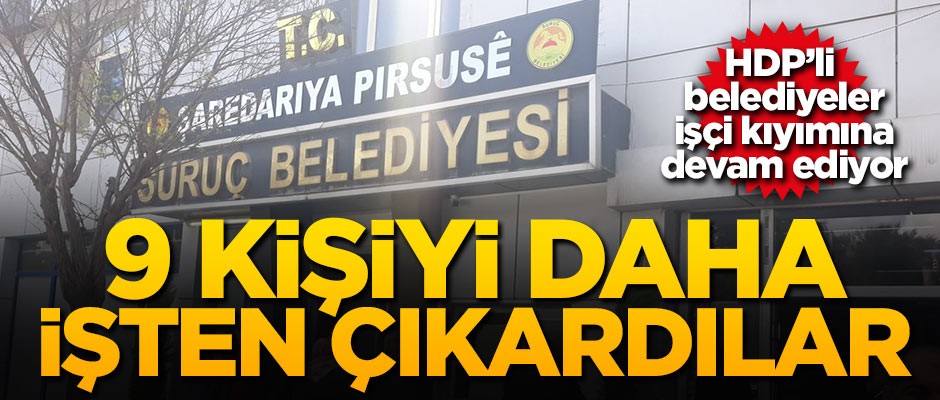 HDP'li belediyeler işçi kıyımına devam ediyor! 9 kişiyi daha işten çıkardılar